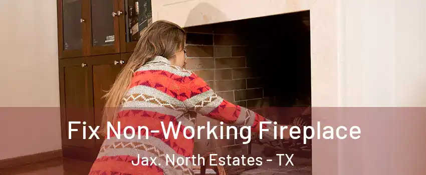Fix Non-Working Fireplace Jax. North Estates - TX