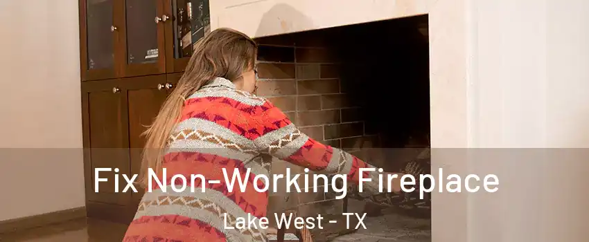 Fix Non-Working Fireplace Lake West - TX