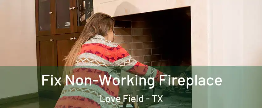 Fix Non-Working Fireplace Love Field - TX