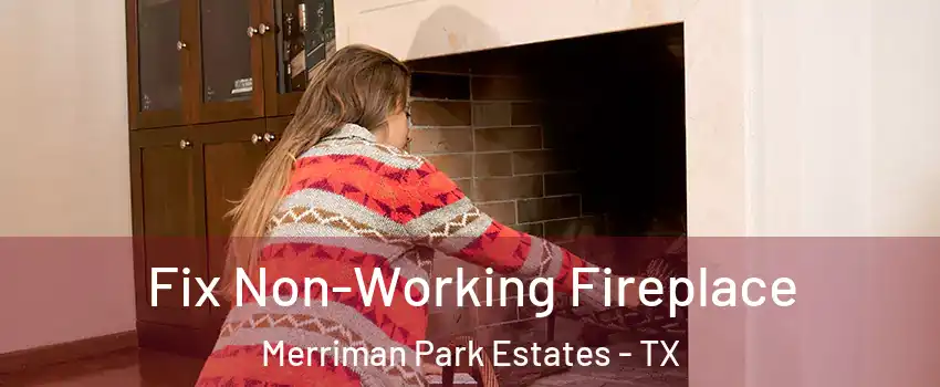 Fix Non-Working Fireplace Merriman Park Estates - TX