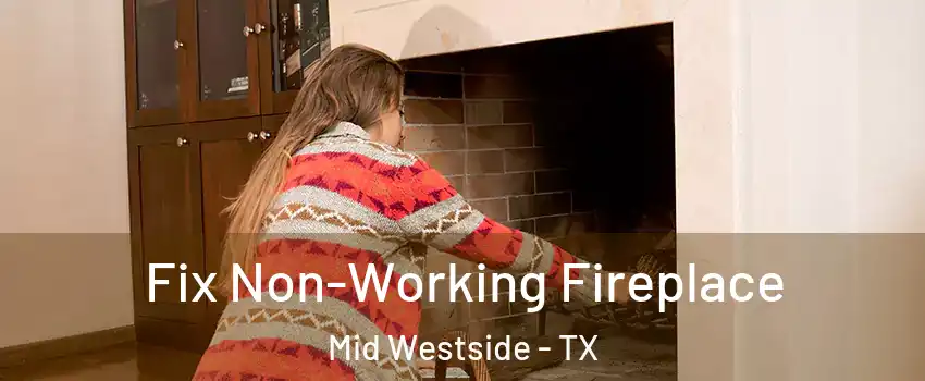 Fix Non-Working Fireplace Mid Westside - TX