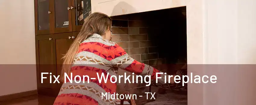 Fix Non-Working Fireplace Midtown - TX