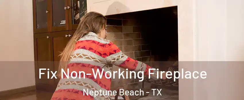 Fix Non-Working Fireplace Neptune Beach - TX