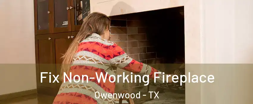 Fix Non-Working Fireplace Owenwood - TX