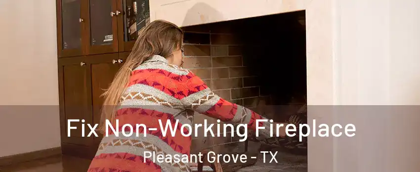 Fix Non-Working Fireplace Pleasant Grove - TX