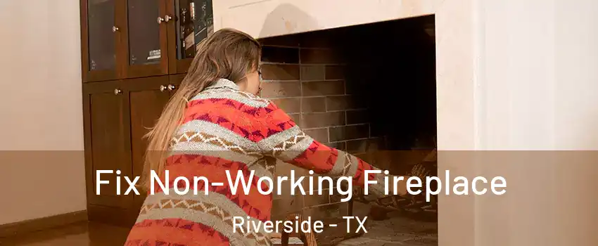 Fix Non-Working Fireplace Riverside - TX