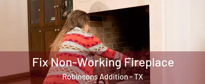 Fix Non-Working Fireplace Robinsons Addition - TX