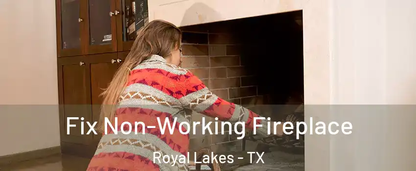 Fix Non-Working Fireplace Royal Lakes - TX