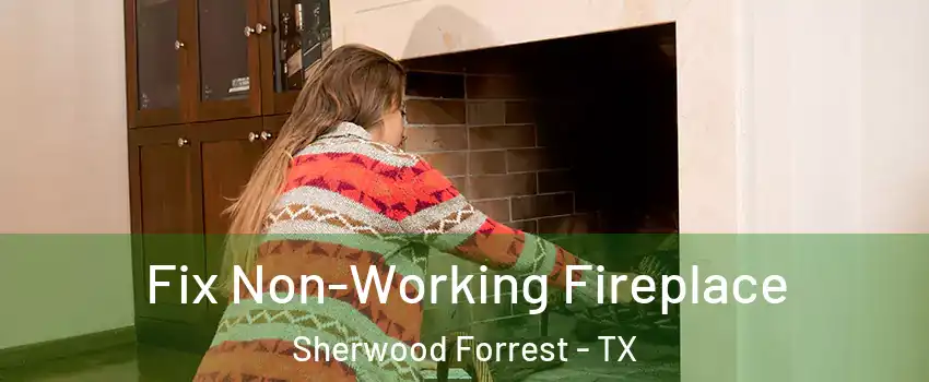 Fix Non-Working Fireplace Sherwood Forrest - TX