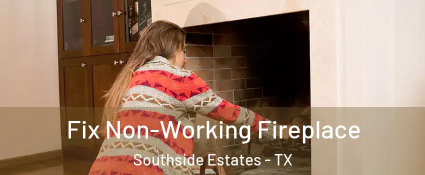 Fix Non-Working Fireplace Southside Estates - TX