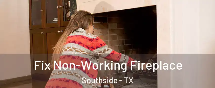 Fix Non-Working Fireplace Southside - TX