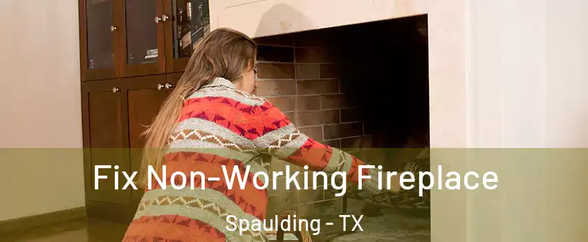 Fix Non-Working Fireplace Spaulding - TX