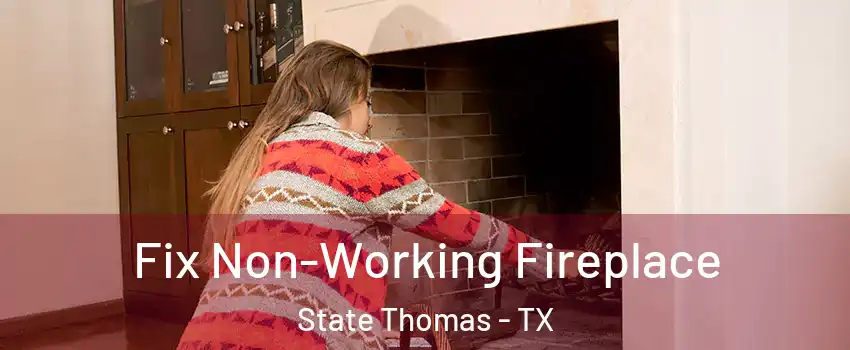 Fix Non-Working Fireplace State Thomas - TX