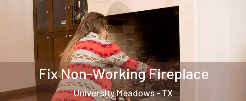 Fix Non-Working Fireplace University Meadows - TX