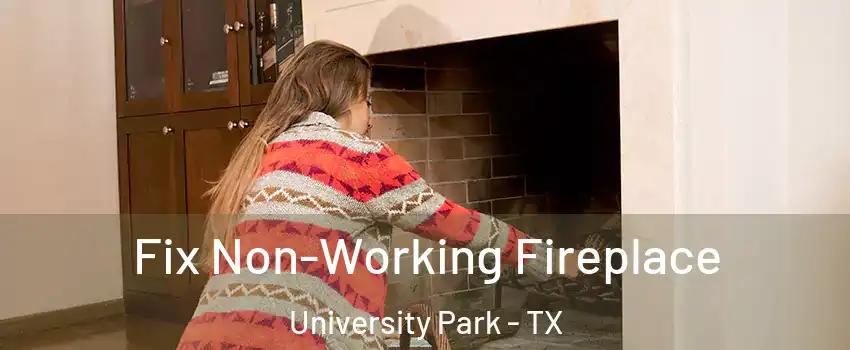 Fix Non-Working Fireplace University Park - TX
