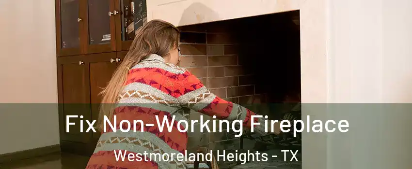 Fix Non-Working Fireplace Westmoreland Heights - TX