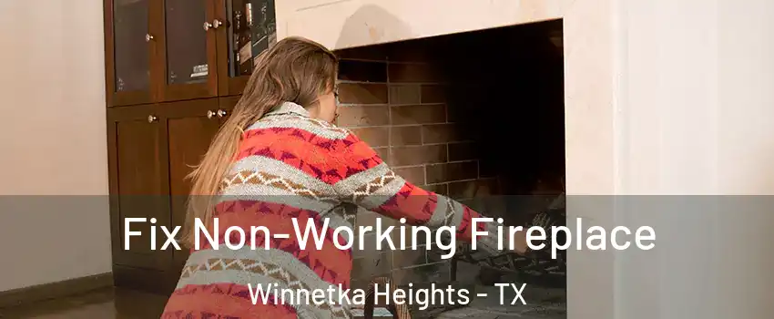 Fix Non-Working Fireplace Winnetka Heights - TX