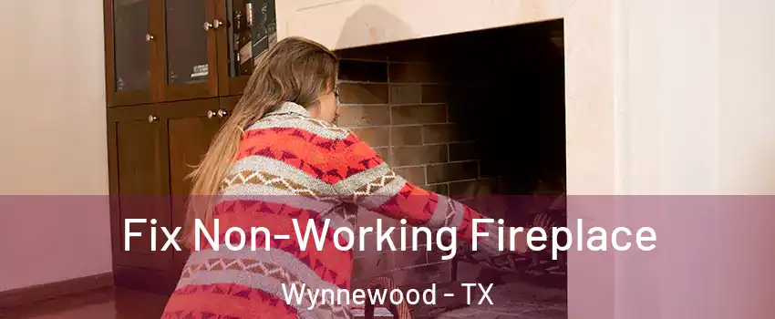 Fix Non-Working Fireplace Wynnewood - TX