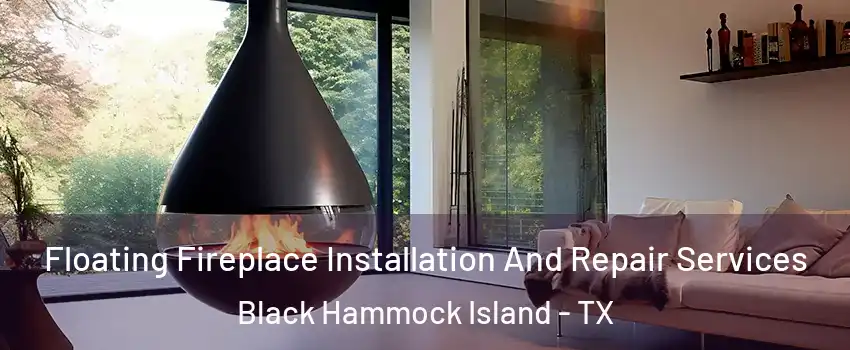 Floating Fireplace Installation And Repair Services Black Hammock Island - TX