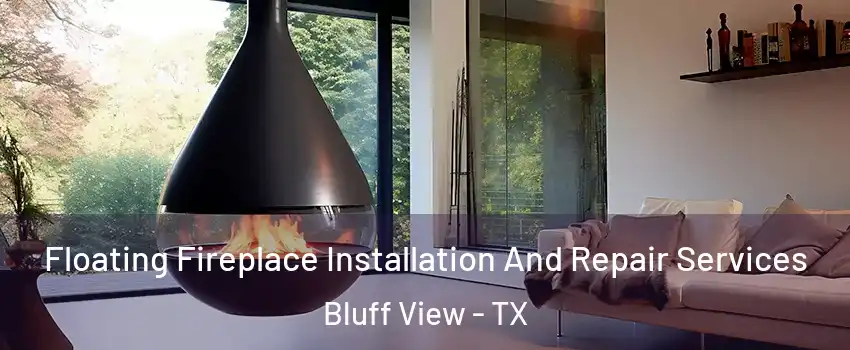 Floating Fireplace Installation And Repair Services Bluff View - TX