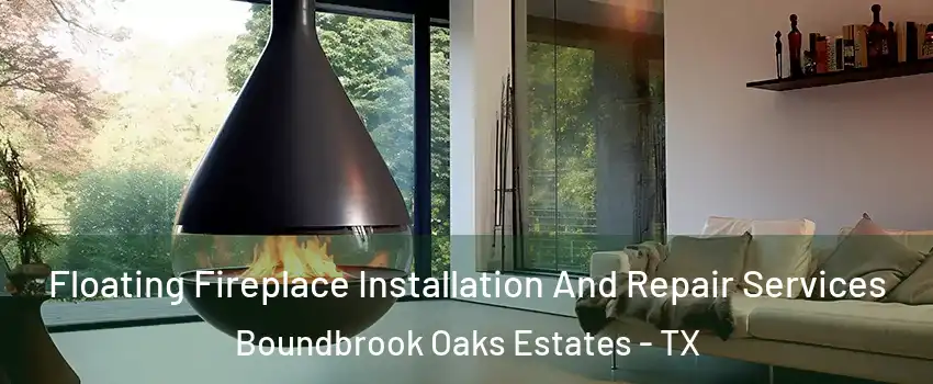 Floating Fireplace Installation And Repair Services Boundbrook Oaks Estates - TX