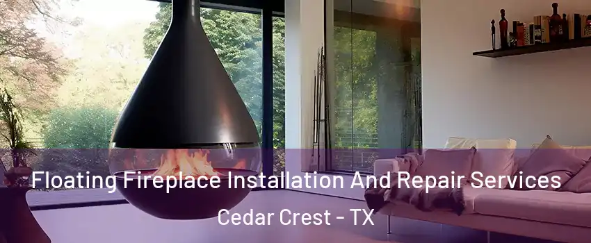 Floating Fireplace Installation And Repair Services Cedar Crest - TX