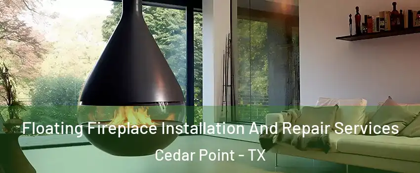 Floating Fireplace Installation And Repair Services Cedar Point - TX