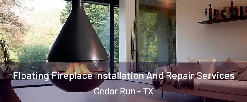 Floating Fireplace Installation And Repair Services Cedar Run - TX