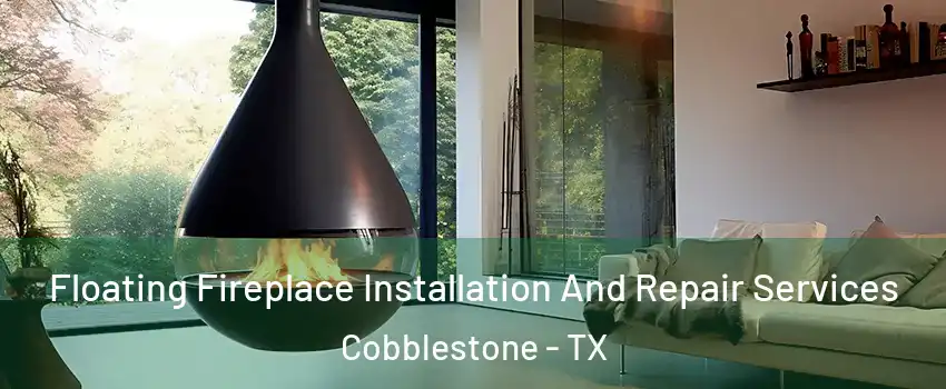Floating Fireplace Installation And Repair Services Cobblestone - TX