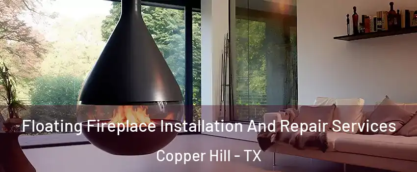 Floating Fireplace Installation And Repair Services Copper Hill - TX
