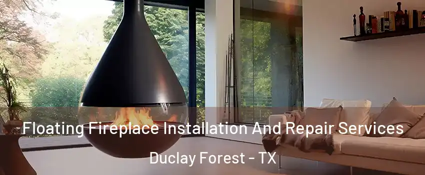 Floating Fireplace Installation And Repair Services Duclay Forest - TX