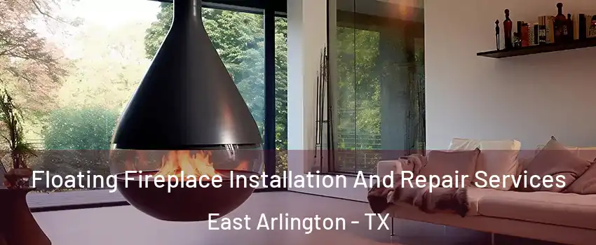 Floating Fireplace Installation And Repair Services East Arlington - TX