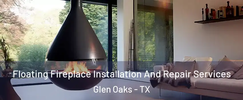 Floating Fireplace Installation And Repair Services Glen Oaks - TX