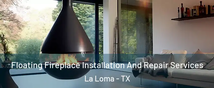 Floating Fireplace Installation And Repair Services La Loma - TX