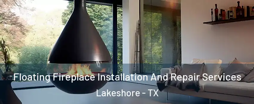 Floating Fireplace Installation And Repair Services Lakeshore - TX