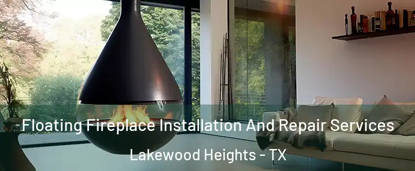 Floating Fireplace Installation And Repair Services Lakewood Heights - TX