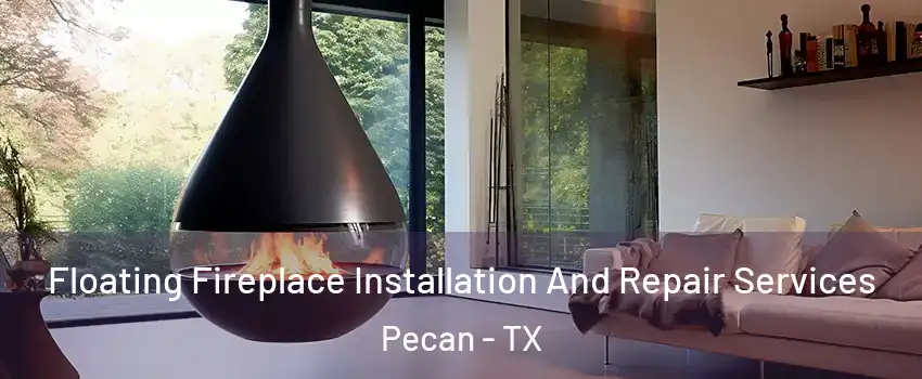 Floating Fireplace Installation And Repair Services Pecan - TX