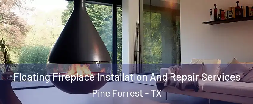 Floating Fireplace Installation And Repair Services Pine Forrest - TX
