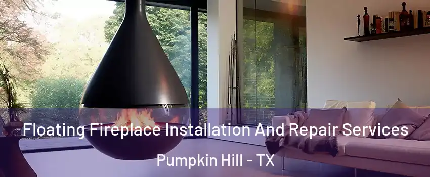 Floating Fireplace Installation And Repair Services Pumpkin Hill - TX
