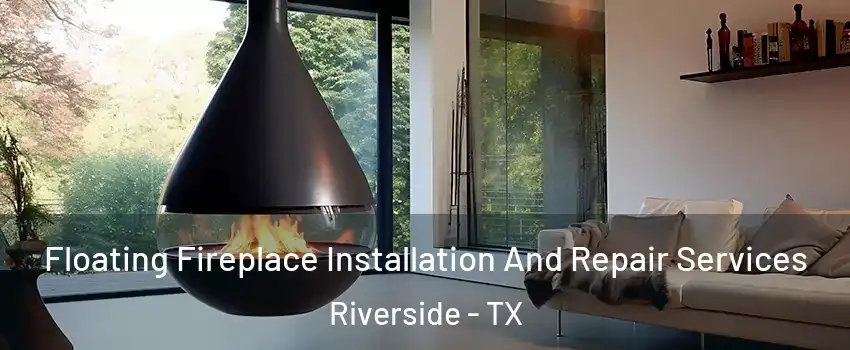 Floating Fireplace Installation And Repair Services Riverside - TX