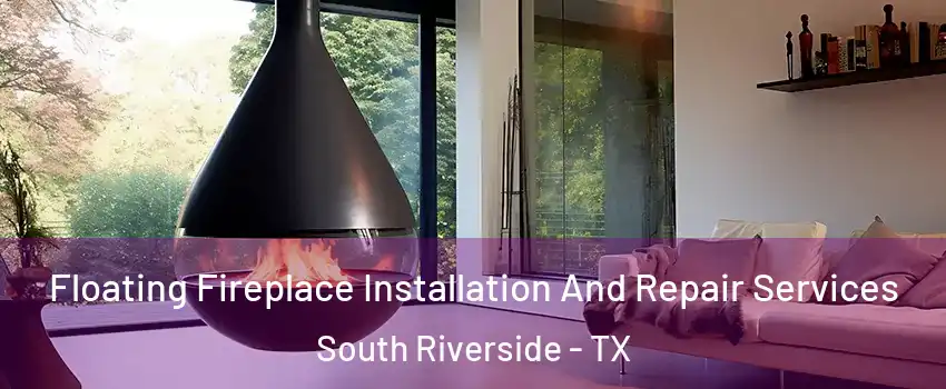 Floating Fireplace Installation And Repair Services South Riverside - TX