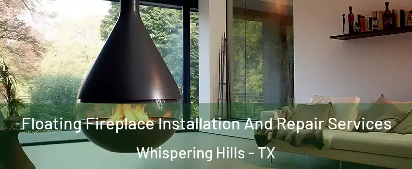 Floating Fireplace Installation And Repair Services Whispering Hills - TX