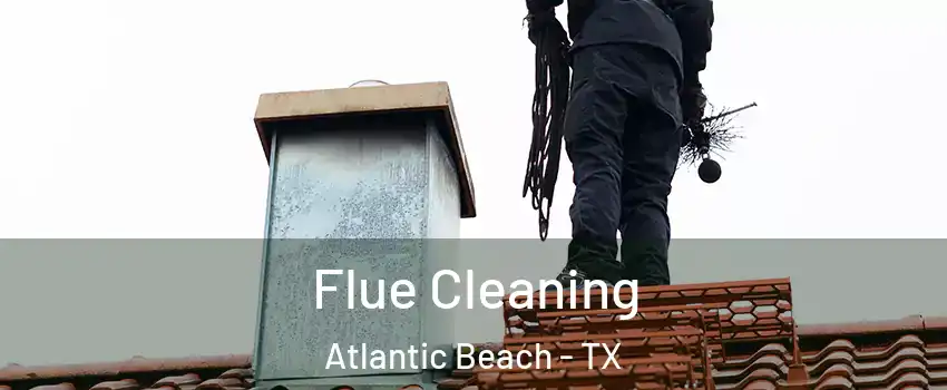 Flue Cleaning Atlantic Beach - TX