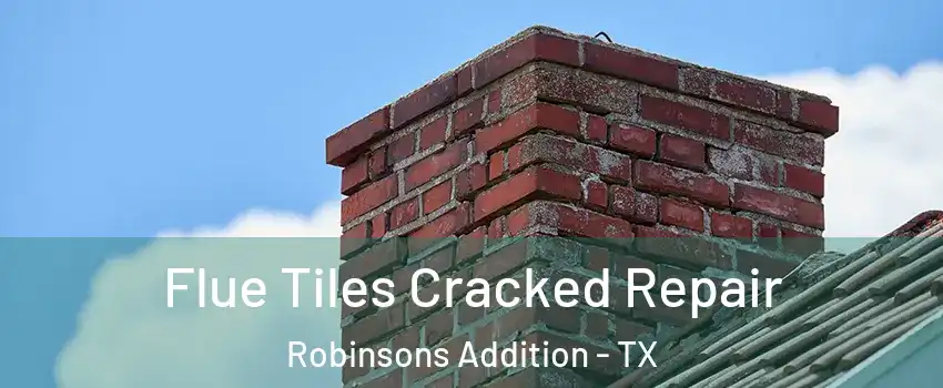 Flue Tiles Cracked Repair Robinsons Addition - TX
