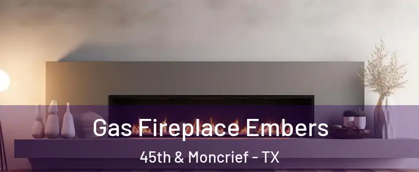 Gas Fireplace Embers 45th & Moncrief - TX