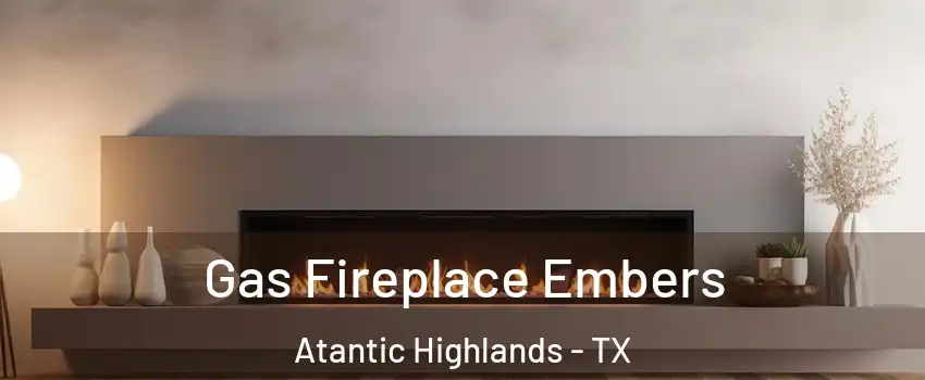 Gas Fireplace Embers Atantic Highlands - TX