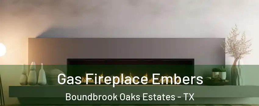 Gas Fireplace Embers Boundbrook Oaks Estates - TX