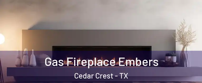 Gas Fireplace Embers Cedar Crest - TX