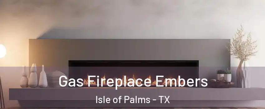 Gas Fireplace Embers Isle of Palms - TX