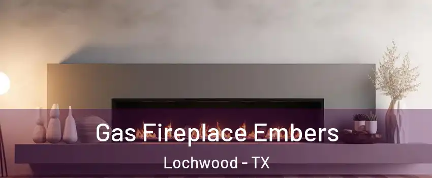 Gas Fireplace Embers Lochwood - TX